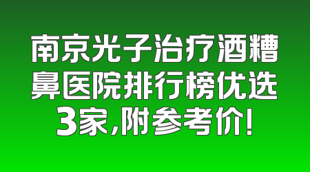 南京光子治疗酒糟鼻医院排行榜优选3家，附参考价!