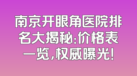 南京开眼角医院排名大揭秘：价格表一览，权威曝光！