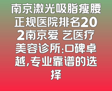 南京激光吸脂瘦腰正规医院排名202南京爱婍艺医疗美容诊所：口碑卓越，专业靠谱的选择