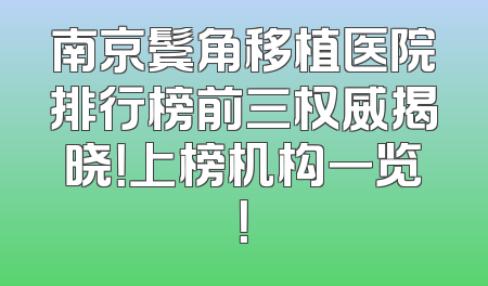 南京鬓角移植医院排行榜前三权威揭晓！上榜机构一览！