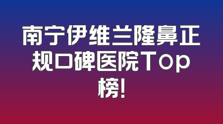 南宁伊维兰隆鼻正规口碑医院Top榜！