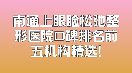 南通上眼睑松弛整形医院口碑排名前五机构精选！