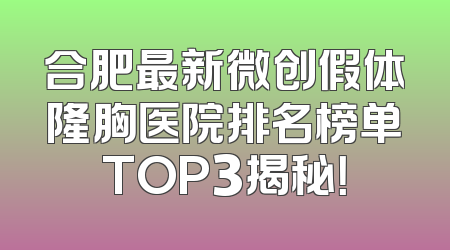 合肥最新微创假体隆胸医院排名榜单TOP3揭秘！