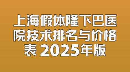 上海假体隆下巴医院技术排名与价格表 2025年版