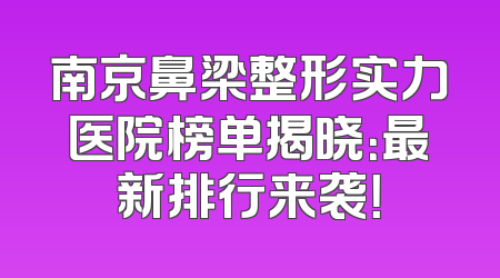 南京鼻梁整形实力医院榜单揭晓：最新排行来袭！