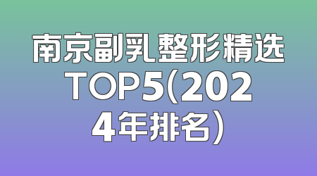南京副乳整形精选TOP5（2024年排名）