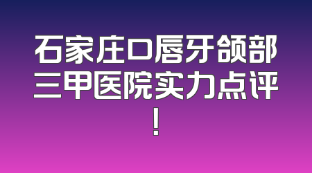 石家庄口唇牙颌部三甲医院实力点评！