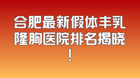 合肥最新假体丰乳隆胸医院排名揭晓！