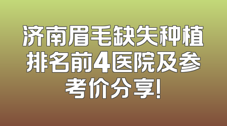 济南眉毛缺失种植排名前4医院及参考价分享!