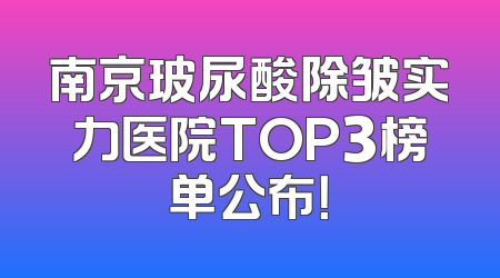 南京玻尿酸除皱实力医院TOP3榜单公布！