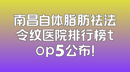 南昌自体脂肪祛法令纹医院排行榜top5公布!