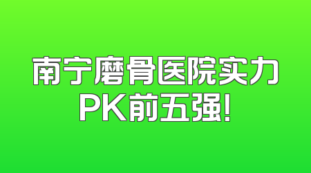 南宁磨骨医院实力PK前五强！