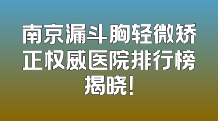 南京漏斗胸轻微矫正权威医院排行榜揭晓！