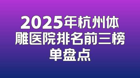 2025年杭州体雕医院排名前三榜单盘点