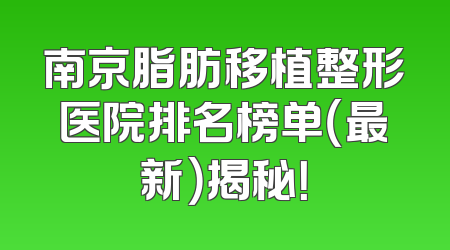 南京脂肪移植整形医院排名榜单（最新）揭秘！