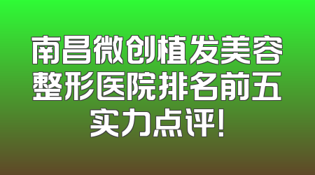 南昌微创植发美容整形医院排名前五实力点评！