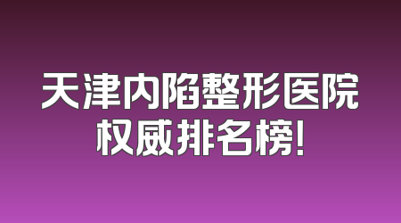 天津内陷整形医院权威排名榜！