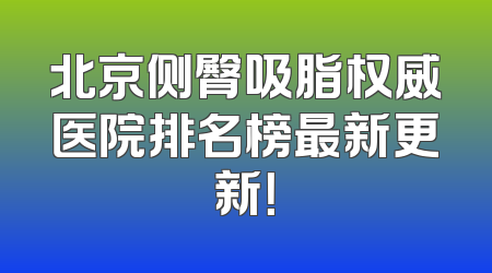 北京侧臀吸脂权威医院排名榜最新更新！