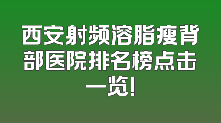 西安射频溶脂瘦背部医院排名榜点击一览!
