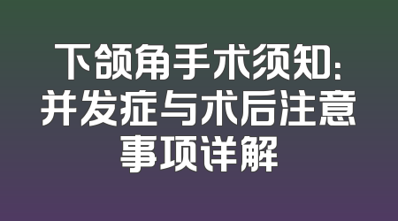 下颌角手术须知：并发症与术后注意事项详解
