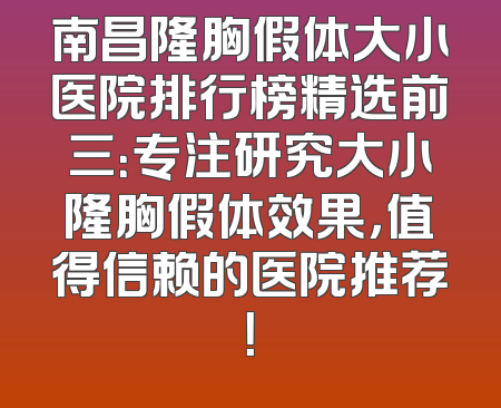 南昌隆胸假体大小医院排行榜精选前三：专注研究大小隆胸假体效果，值得信赖的医院推荐！