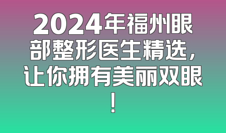 2024年福州眼部整形医生精选，让你拥有美丽双眼！