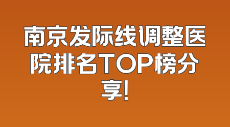 南京发际线调整医院排名TOP榜分享！