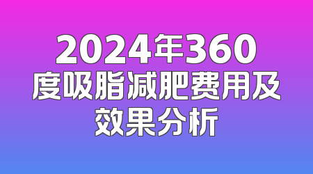 2024年360度吸脂减肥费用及效果分析