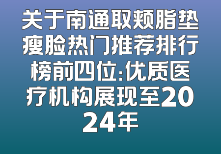 关于南通取颊脂垫瘦脸热门推荐排行榜前四位：优质医疗机构展现至2024年
