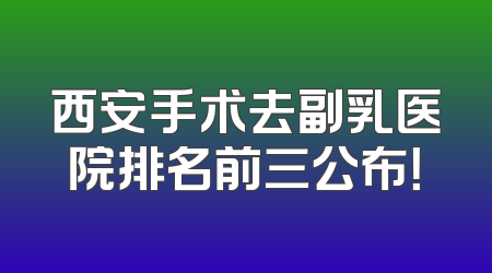 西安手术去副乳医院排名前三公布！