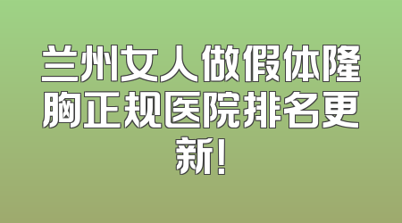 兰州女人做假体隆胸正规医院排名更新！