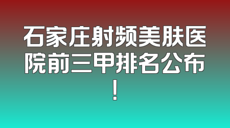 石家庄射频美肤医院前三甲排名公布！