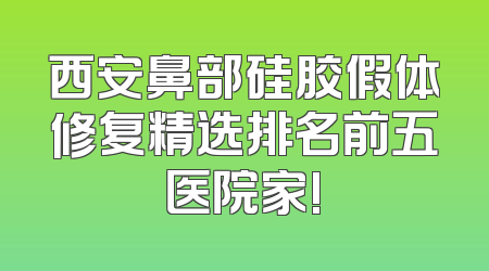 西安鼻部硅胶假体修复精选排名前五医院家!