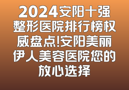 2024安阳十强整形医院排行榜权威盘点！安阳美丽伊人美容医院您的放心选择