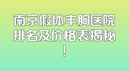 南京假体丰胸医院排名及价格表揭秘！