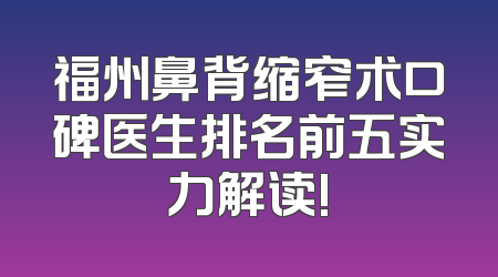 福州鼻背缩窄术口碑医生排名前五实力解读!