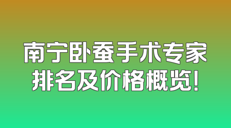 南宁卧蚕手术专家排名及价格概览！