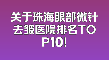关于珠海眼部微针去皱医院排名TOP10！