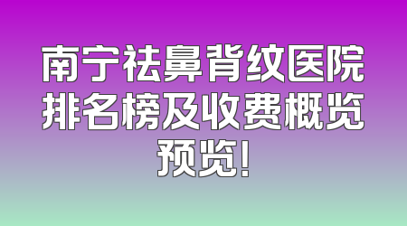 南宁祛鼻背纹医院排名榜及收费概览预览！