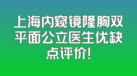 上海内窥镜隆胸双平面公立医生优缺点评价！