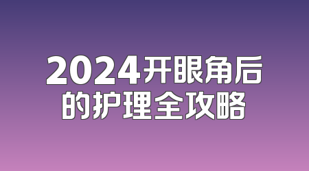2024开眼角后的护理全攻略