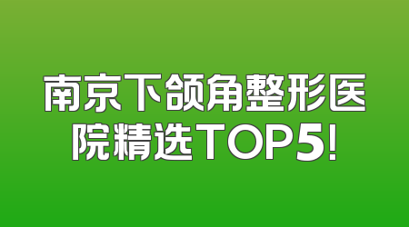 南京下颌角整形医院精选TOP5！