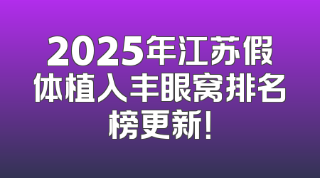 2025年江苏假体植入丰眼窝排名榜更新！