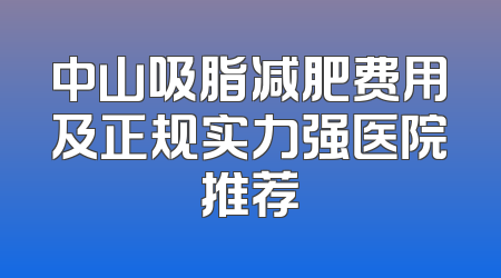 中山吸脂减肥费用及正规实力强医院推荐