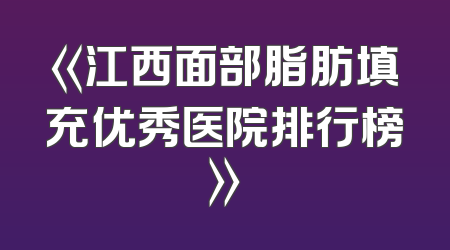 《江西面部脂肪填充优秀医院排行榜》