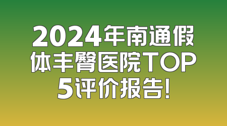 2024年南通假体丰臀医院TOP5评价报告！