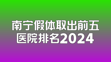 南宁假体取出前五医院排名2024