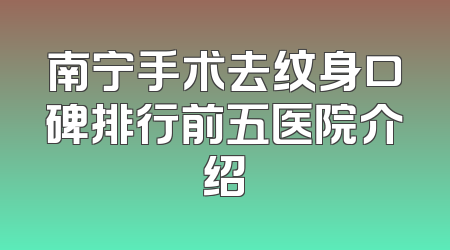 南宁手术去纹身口碑排行前五医院介绍