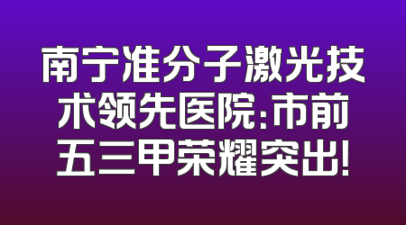 南宁准分子激光技术领先医院：市前五三甲荣耀突出！