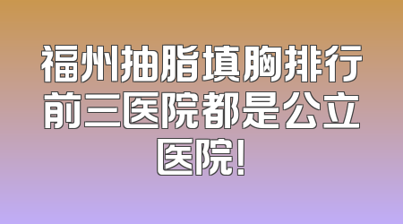 福州抽脂填胸排行前三医院都是公立医院！